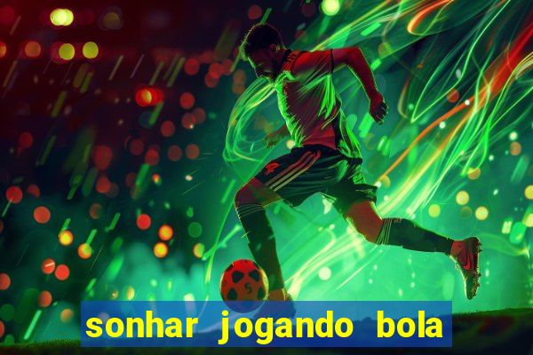 sonhar jogando bola e fazendo gol